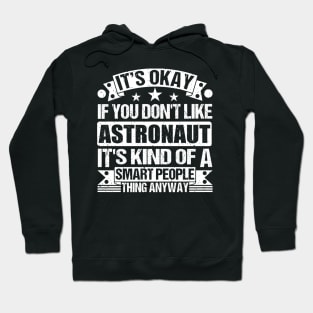 It's Okay If You Don't Like Astronaut It's Kind Of A Smart People Thing Anyway Astronaut Lover Hoodie